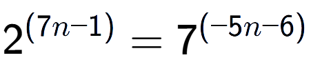 A LaTex expression showing 2 to the power of (7n - 1) = 7 to the power of (-5n - 6)