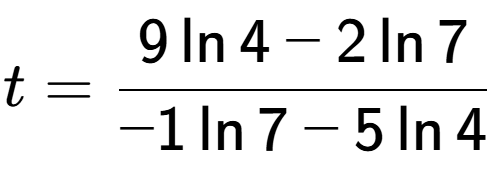 A LaTex expression showing t=\frac{ 9\ln{4} - 2\ln{7}}{ -1\ln{7} - 5\ln{4}}