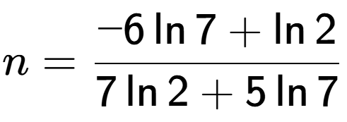 A LaTex expression showing n=\frac{ -6\ln{7} + \ln{2}}{ 7\ln{2} + 5\ln{7}}