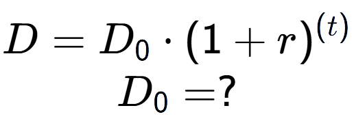 A LaTex expression showing D =D sub 0 times (1 + r) to the power of (t) \\D sub 0 = ?
