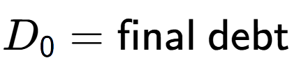 A LaTex expression showing D sub 0 = \text{final debt}
