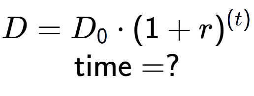 A LaTex expression showing D =D sub 0 times (1 + r) to the power of (t) \\\text{time} = ?