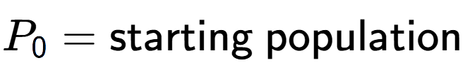 A LaTex expression showing P sub 0 = \text{starting population}