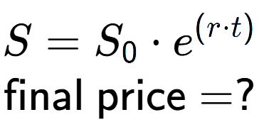 A LaTex expression showing S =S sub 0 times e to the power of (r times t) \\\text{final price} = ?