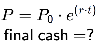A LaTex expression showing P =P sub 0 times e to the power of (r times t) \\\text{final cash} = ?