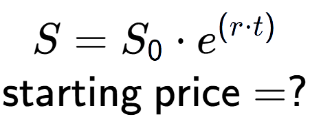A LaTex expression showing S =S sub 0 times e to the power of (r times t) \\\text{starting price} = ?