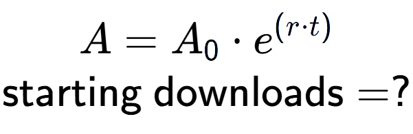 A LaTex expression showing A =A sub 0 times e to the power of (r times t) \\\text{starting downloads} = ?