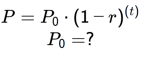 A LaTex expression showing P =P sub 0 times (1 - r) to the power of (t) \\P sub 0 = ?