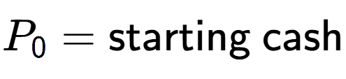 A LaTex expression showing P sub 0 = \text{starting cash}