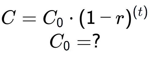 A LaTex expression showing C =C sub 0 times (1 - r) to the power of (t) \\C sub 0 = ?