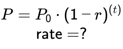 A LaTex expression showing P =P sub 0 times (1 - r) to the power of (t) \\\text{rate} = ?
