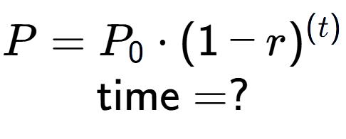 A LaTex expression showing P =P sub 0 times (1 - r) to the power of (t) \\\text{time} = ?