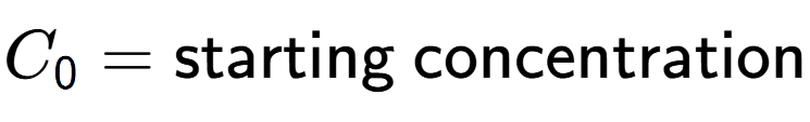 A LaTex expression showing C sub 0 = \text{starting concentration}