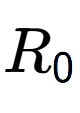 A LaTex expression showing R sub 0