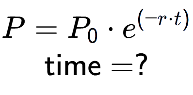 A LaTex expression showing P =P sub 0 times e to the power of (-r times t) \\\text{time} = ?