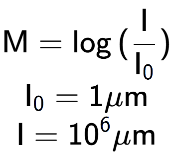 A LaTex expression showing \text{M} = \log{(\frac{\text{I}}{\text{I} sub 0 })}\\ \text{I} sub 0 = 1\mu \text{m}\\ \text{I} = 10 to the power of 6 \mu \text{m}
