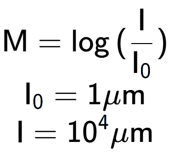 A LaTex expression showing \text{M} = \log{(\frac{\text{I}}{\text{I} sub 0 })}\\ \text{I} sub 0 = 1\mu \text{m}\\ \text{I} = 10 to the power of 4 \mu \text{m}