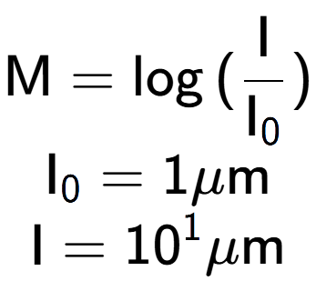 A LaTex expression showing \text{M} = \log{(\frac{\text{I}}{\text{I} sub 0 })}\\ \text{I} sub 0 = 1\mu \text{m}\\ \text{I} = 10 to the power of 1 \mu \text{m}