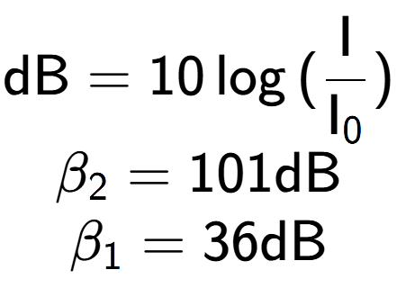 A LaTex expression showing \text{dB} = 10\log{(\frac{\text{I}}{\text{I} sub 0 })}\\ \\ \beta sub 2 = 101 \text{dB} \\ \beta sub 1 = 36 \text{dB}