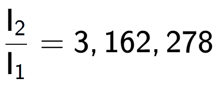 A LaTex expression showing \frac{\text{I} sub 2 }{\text{I} sub 1 } = 3,162,278