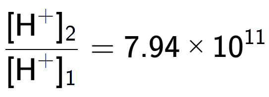 A LaTex expression showing \frac{[\text{H} to the power of + ] sub 2 }{[\text{H} to the power of + ] sub 1 } = 7.94 multiplied by 10 to the power of 11