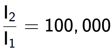 A LaTex expression showing \frac{\text{I} sub 2 }{\text{I} sub 1 } = 100,000