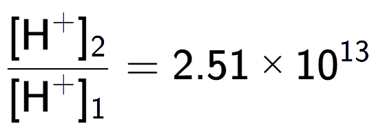 A LaTex expression showing \frac{[\text{H} to the power of + ] sub 2 }{[\text{H} to the power of + ] sub 1 } = 2.51 multiplied by 10 to the power of 13