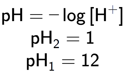 A LaTex expression showing \text{pH} = -\log{[\text{H} to the power of + ]}\\ \\ \text{pH} sub 2 = 1 \\ \text{pH} sub 1 = 12