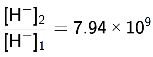 A LaTex expression showing \frac{[\text{H} to the power of + ] sub 2 }{[\text{H} to the power of + ] sub 1 } = 7.94 multiplied by 10 to the power of 9