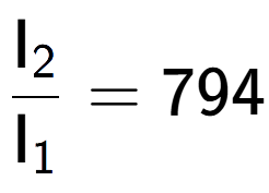 A LaTex expression showing \frac{\text{I} sub 2 }{\text{I} sub 1 } = 794