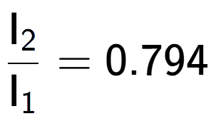 A LaTex expression showing \frac{\text{I} sub 2 }{\text{I} sub 1 } = 0.794