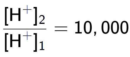 A LaTex expression showing \frac{[\text{H} to the power of + ] sub 2 }{[\text{H} to the power of + ] sub 1 } = 10,000