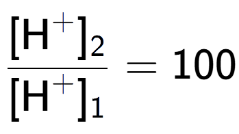 A LaTex expression showing \frac{[\text{H} to the power of + ] sub 2 }{[\text{H} to the power of + ] sub 1 } = 100