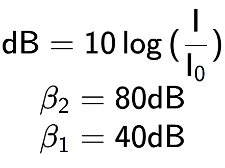 A LaTex expression showing \text{dB} = 10\log{(\frac{\text{I}}{\text{I} sub 0 })}\\ \\ \beta sub 2 = 80 \text{dB} \\ \beta sub 1 = 40 \text{dB}