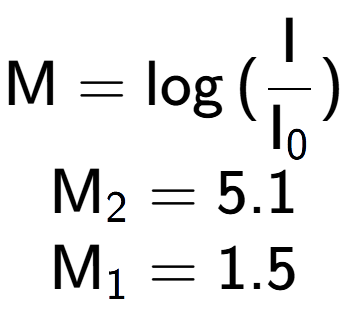A LaTex expression showing \text{M} = \log{(\frac{\text{I}}{\text{I} sub 0 })}\\ \\ \text{M} sub 2 = 5.1 \\ \text{M} sub 1 = 1.5