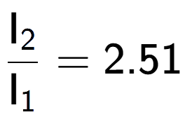 A LaTex expression showing \frac{\text{I} sub 2 }{\text{I} sub 1 } = 2.51