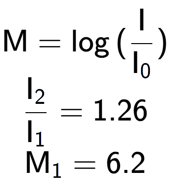 A LaTex expression showing \text{M} = \log{(\frac{\text{I}}{\text{I} sub 0 })}\\ \\ \frac{\text{I} sub 2 }{\text{I} sub 1 } = 1.26 \\ \text{M} sub 1 = 6.2
