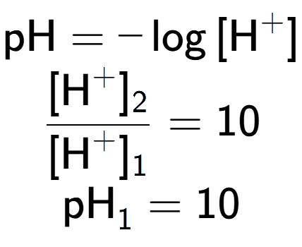 A LaTex expression showing \text{pH} = -\log{[\text{H} to the power of + ]}\\ \\ \frac{[\text{H} to the power of + ] sub 2 }{[\text{H} to the power of + ] sub 1 } = 10 \\ \text{pH} sub 1 = 10