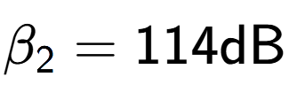 A LaTex expression showing \beta sub 2 = 114 \text{dB}