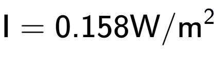 A LaTex expression showing \text{I} = {0.158} \text{W}/\text{m} to the power of 2