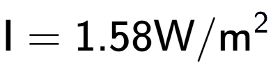A LaTex expression showing \text{I} = {1.58} \text{W}/\text{m} to the power of 2