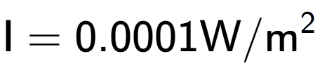 A LaTex expression showing \text{I} = {0.0001} \text{W}/\text{m} to the power of 2