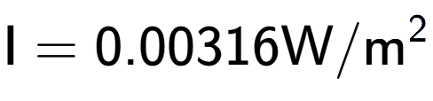 A LaTex expression showing \text{I} = {0.00316} \text{W}/\text{m} to the power of 2