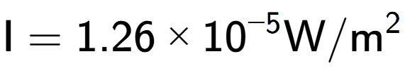 A LaTex expression showing \text{I} = {1.26 multiplied by 10 to the power of -5 } \text{W}/\text{m} to the power of 2