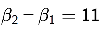 A LaTex expression showing \beta sub 2 - \beta sub 1 = 11