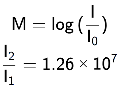 A LaTex expression showing \text{M} = \log{(\frac{\text{I}}{\text{I} sub 0 })}\\ \\ \frac{\text{I} sub 2 }{\text{I} sub 1 } = 1.26 multiplied by 10 to the power of 7