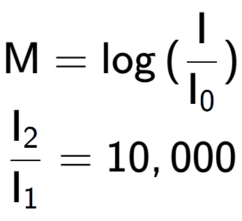 A LaTex expression showing \text{M} = \log{(\frac{\text{I}}{\text{I} sub 0 })}\\ \\ \frac{\text{I} sub 2 }{\text{I} sub 1 } = 10,000