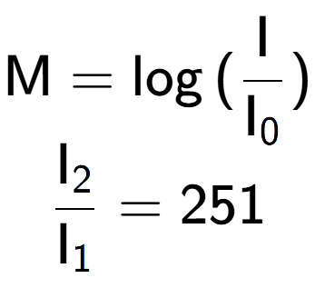 A LaTex expression showing \text{M} = \log{(\frac{\text{I}}{\text{I} sub 0 })}\\ \\ \frac{\text{I} sub 2 }{\text{I} sub 1 } = 251