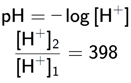 A LaTex expression showing \text{pH} = -\log{[\text{H} to the power of + ]}\\ \\ \frac{[\text{H} to the power of + ] sub 2 }{[\text{H} to the power of + ] sub 1 } = 398