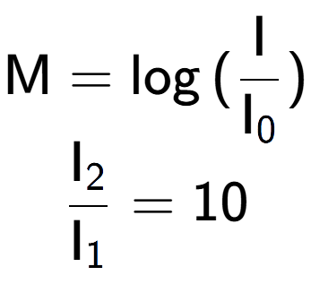 A LaTex expression showing \text{M} = \log{(\frac{\text{I}}{\text{I} sub 0 })}\\ \\ \frac{\text{I} sub 2 }{\text{I} sub 1 } = 10